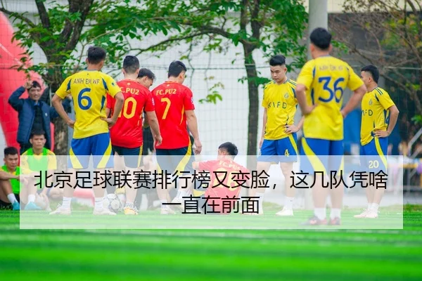 北京足球联赛排行榜又变脸，这几队凭啥一直在前面