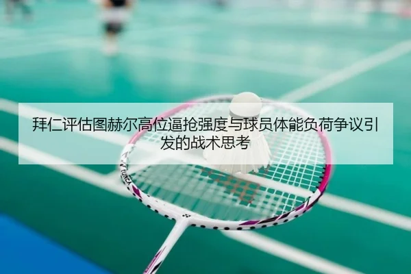 拜仁评估图赫尔高位逼抢强度与球员体能负荷争议引发的战术思考