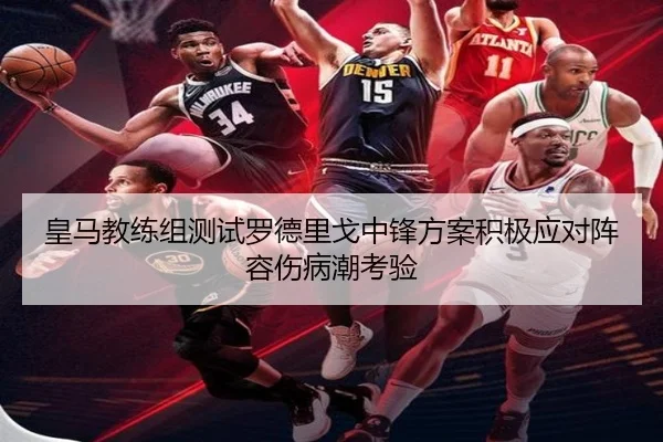 皇马教练组测试罗德里戈中锋方案积极应对阵容伤病潮考验