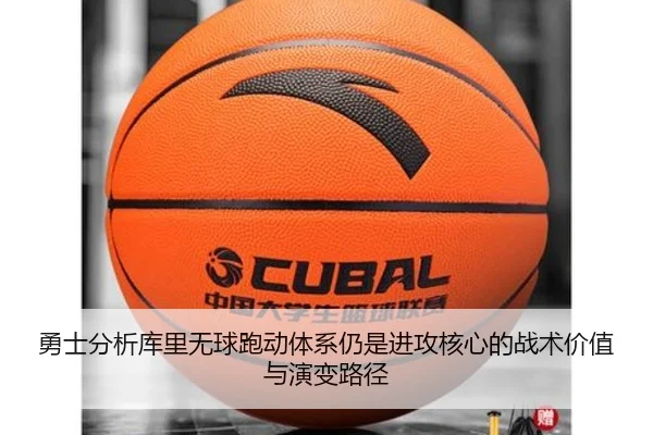 勇士分析库里无球跑动体系仍是进攻核心的战术价值与演变路径